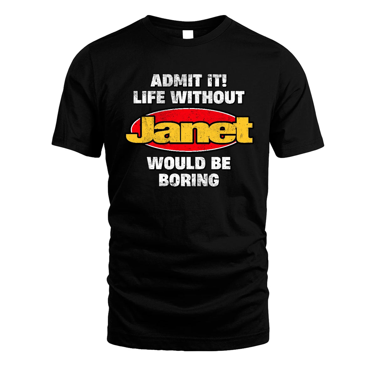 Admit It Life Without Your Name Would Be Boring Funny Custom Shirt JANET M1-43