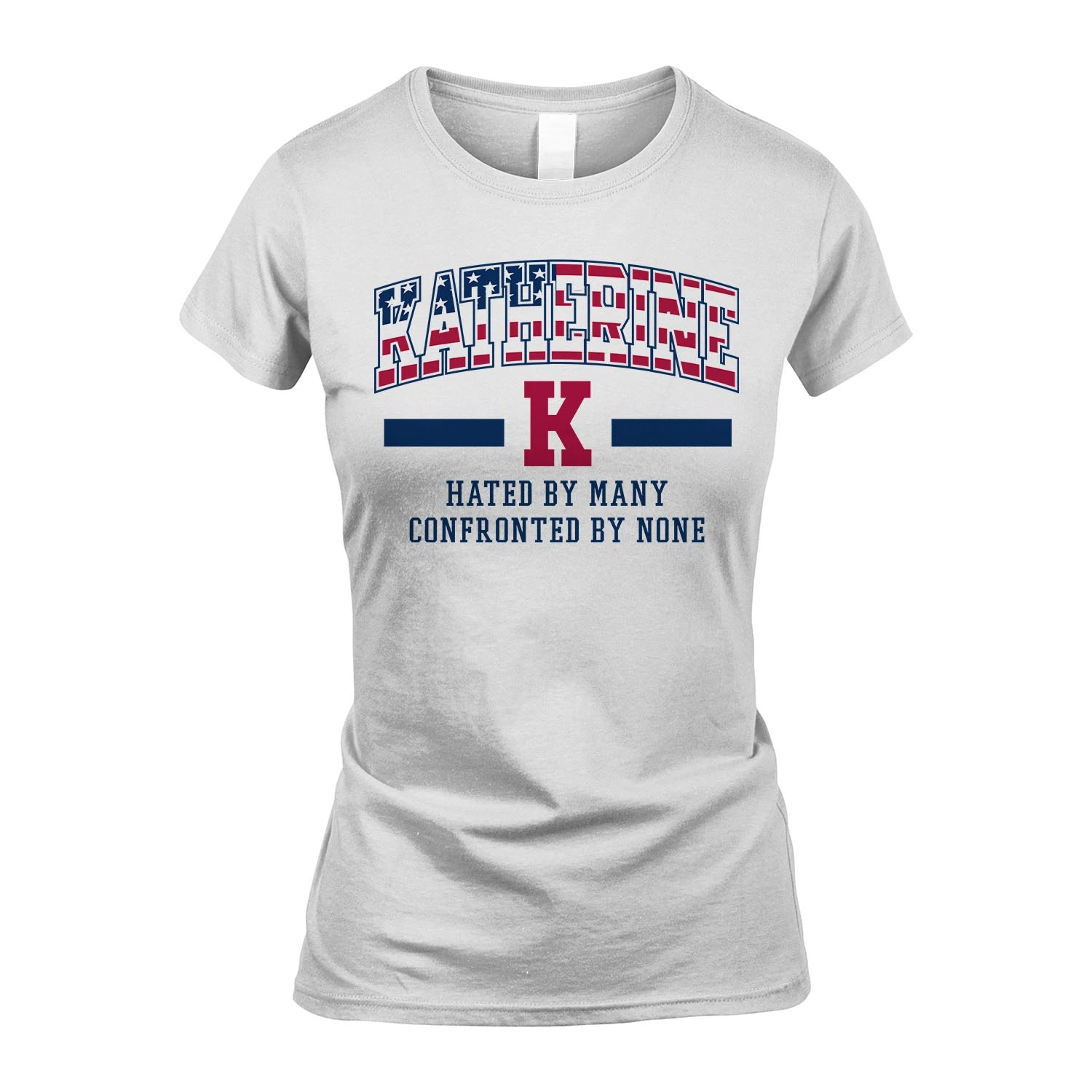 Hated By Many Confronted By None America Shirt KATHERINE M1-10