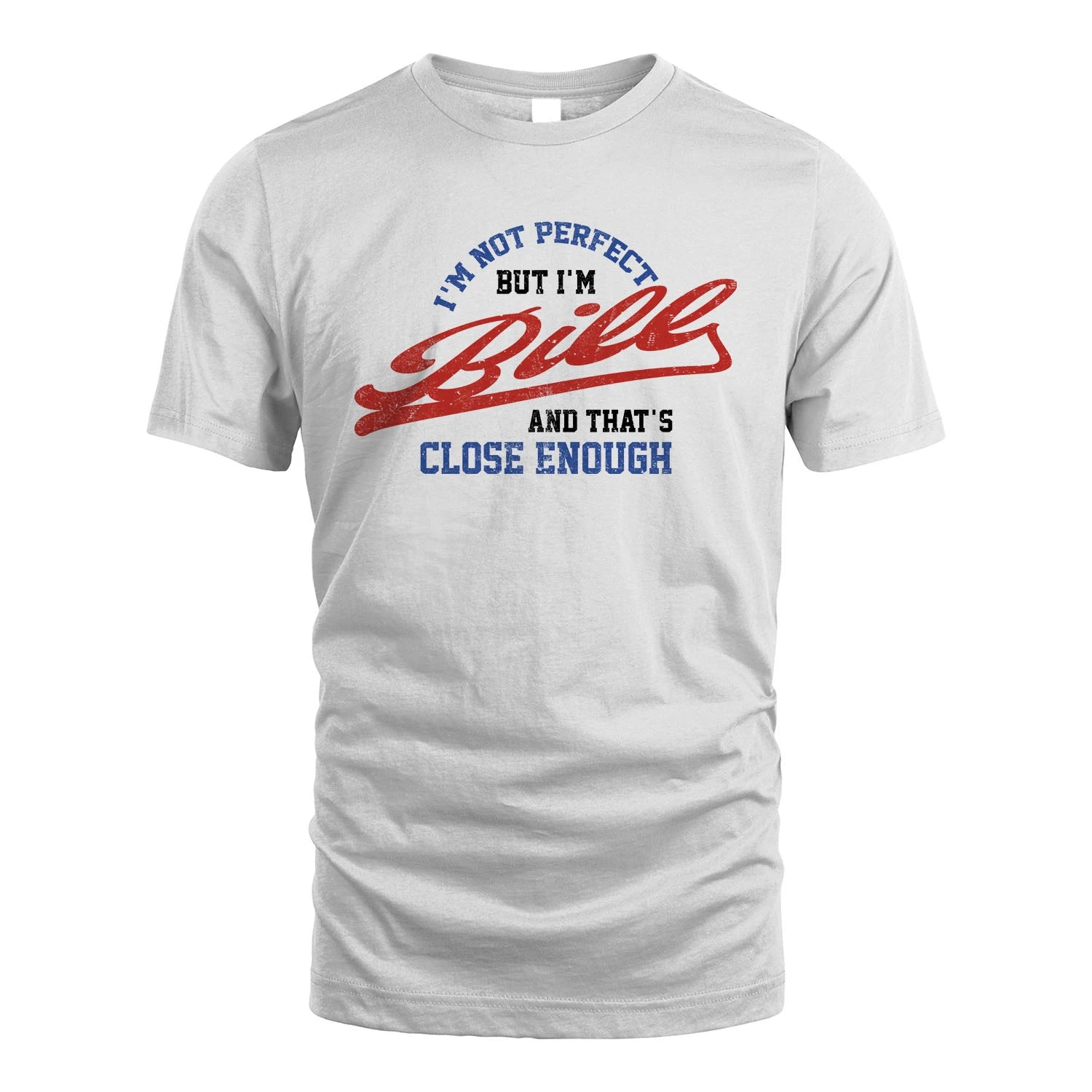 I'm Not Perfect But I'm Your Name And That's Close Enough Shirt BILL M1-27