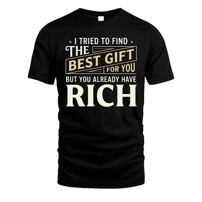 I Tried To Find The Best Gift For You Shirt RICH M1-3