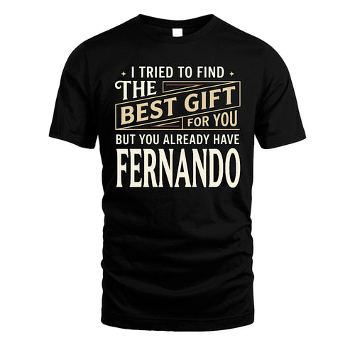 I Tried To Find The Best Gift For You Shirt FERNANDO M1-3