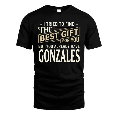 I Tried To Find The Best Gift For You Shirt GONZALES M1-3