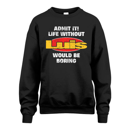 Admit It Life Without Your Name Would Be Boring Funny Custom Shirt LUIS M1-43