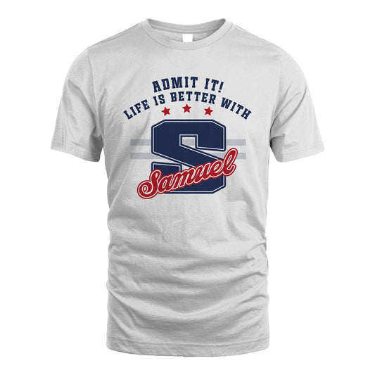 Admit It Life Is Better With Your Name Custom Shirt SAMUEL M1-20