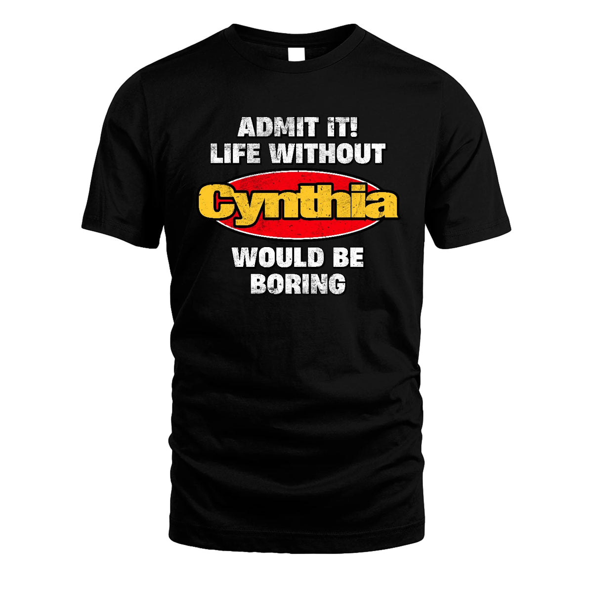 Admit It Life Without Your Name Would Be Boring Funny Custom Shirt CYNTHIA M1-43