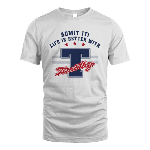 Admit It Life Is Better With Your Name Custom Shirt TIMOTHY M1-20