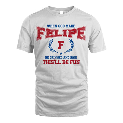 When God Made He Grinned And Said This'll Be Fun Shirt FELIPE M1-12