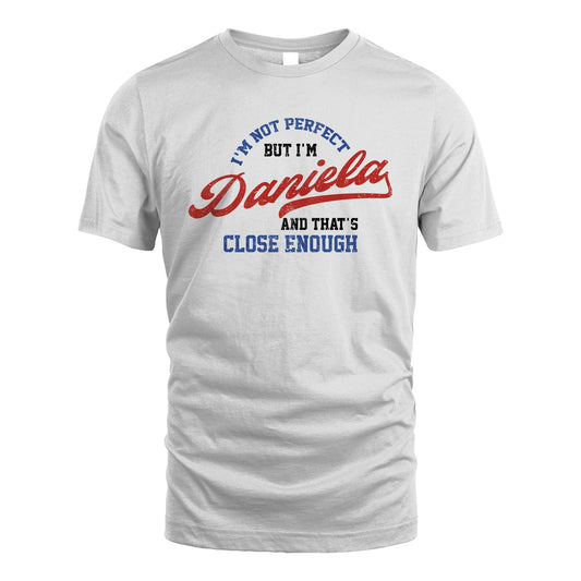 I'm Not Perfect But I'm Your Name And That's Close Enough Shirt DANIELA M1-27