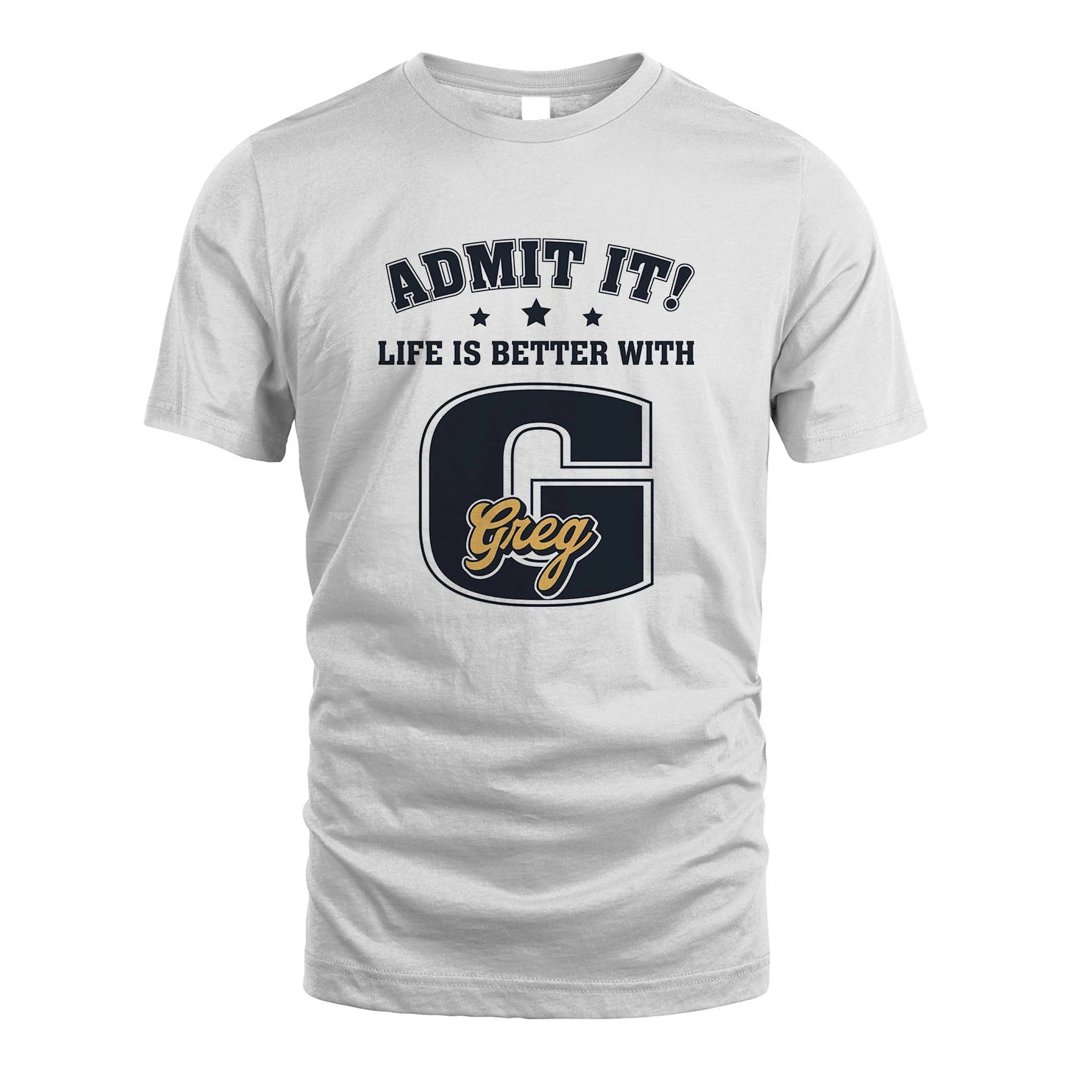 Life Is Better With Your Name Shirt GREG M1-17