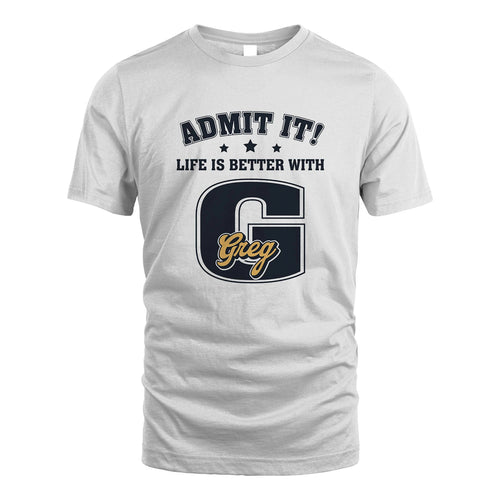 Life Is Better With Your Name Shirt GREG M1-17