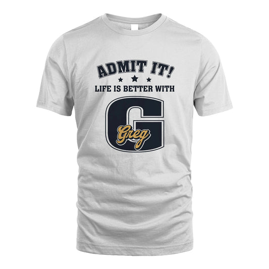 Life Is Better With Your Name Shirt GREG M1-17