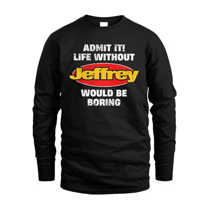 Admit It Life Without Your Name Would Be Boring Funny Custom Shirt JEFFREY M1-43