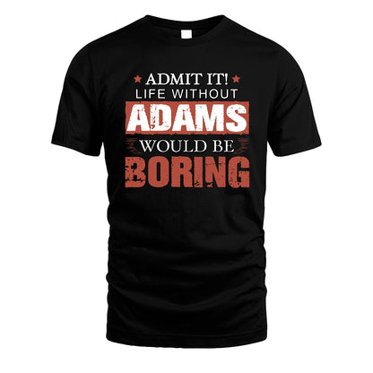 Admit It Life Without Your Name Would Be Boring Warning Shirt ADAMS M1-44