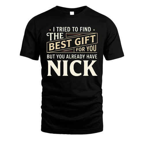 I Tried To Find The Best Gift For You Shirt NICK M1-3