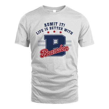 Admit It Life Is Better With Your Name Custom Shirt BRANDON M1-20