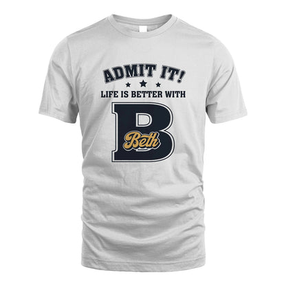 Life Is Better With Your Name Shirt BETH M1-17