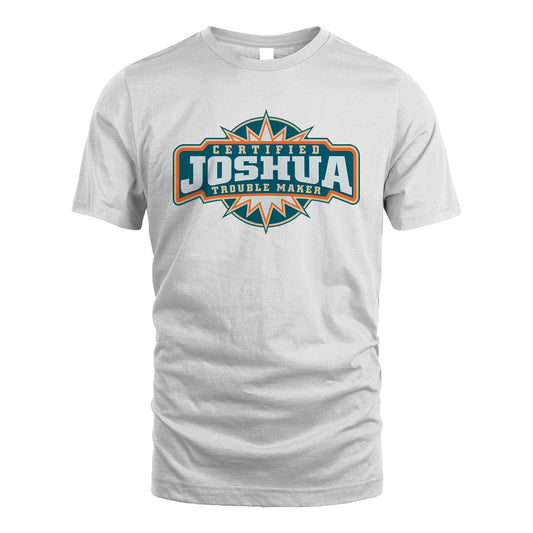 Certified Your Name Trouble Maker Shirt JOSHUA M1-36