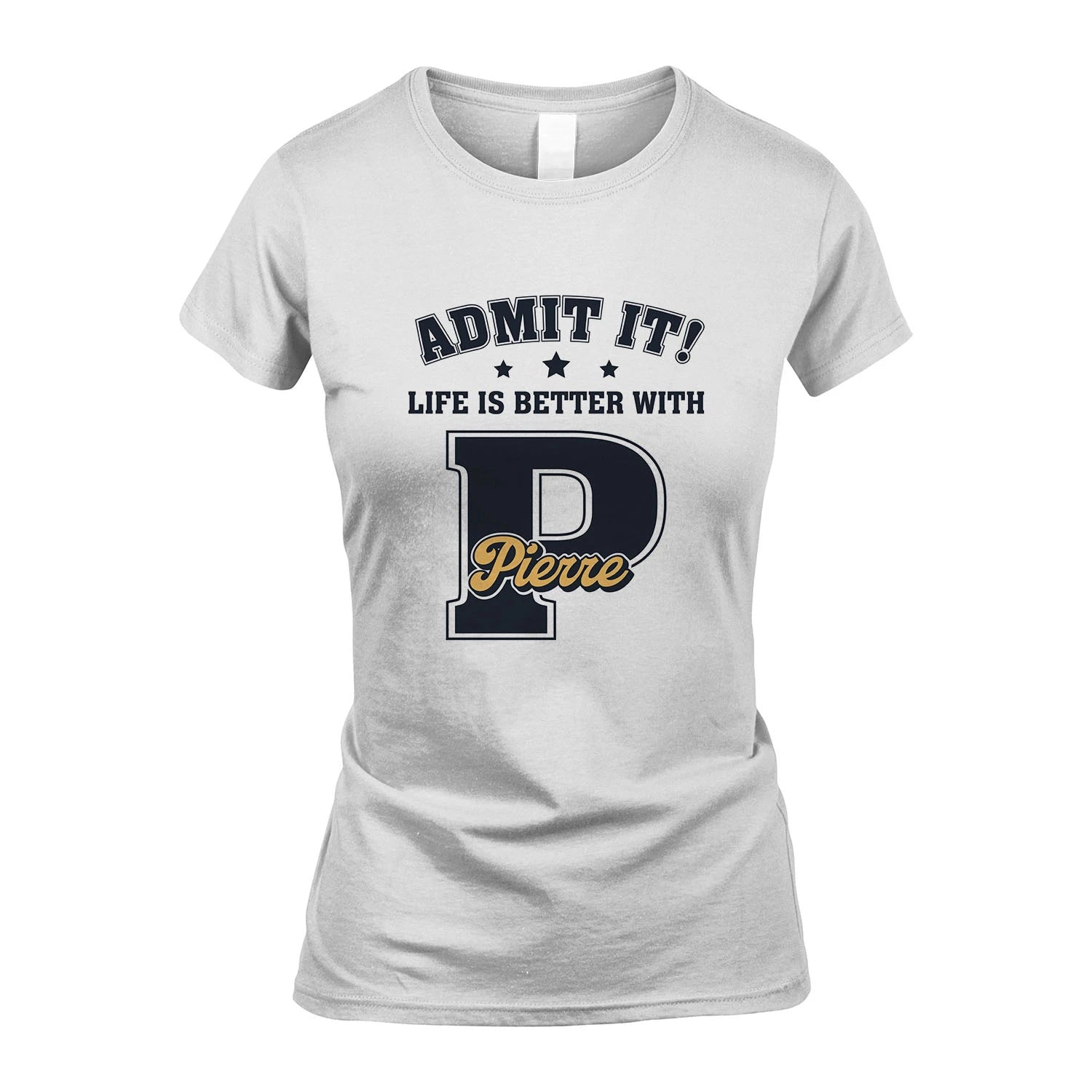 Life Is Better With Your Name Shirt PIERRE M1-17