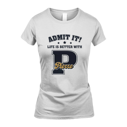 Life Is Better With Your Name Shirt PIERRE M1-17