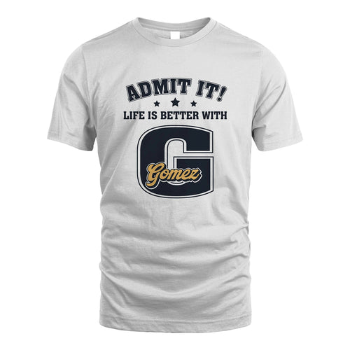 Life Is Better With Your Name Shirt GOMEZ M1-17