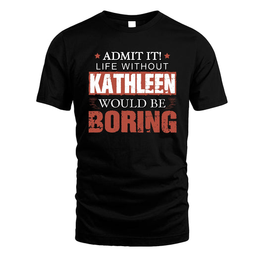 Admit It Life Without Your Name Would Be Boring Warning Shirt KATHLEEN M1-44