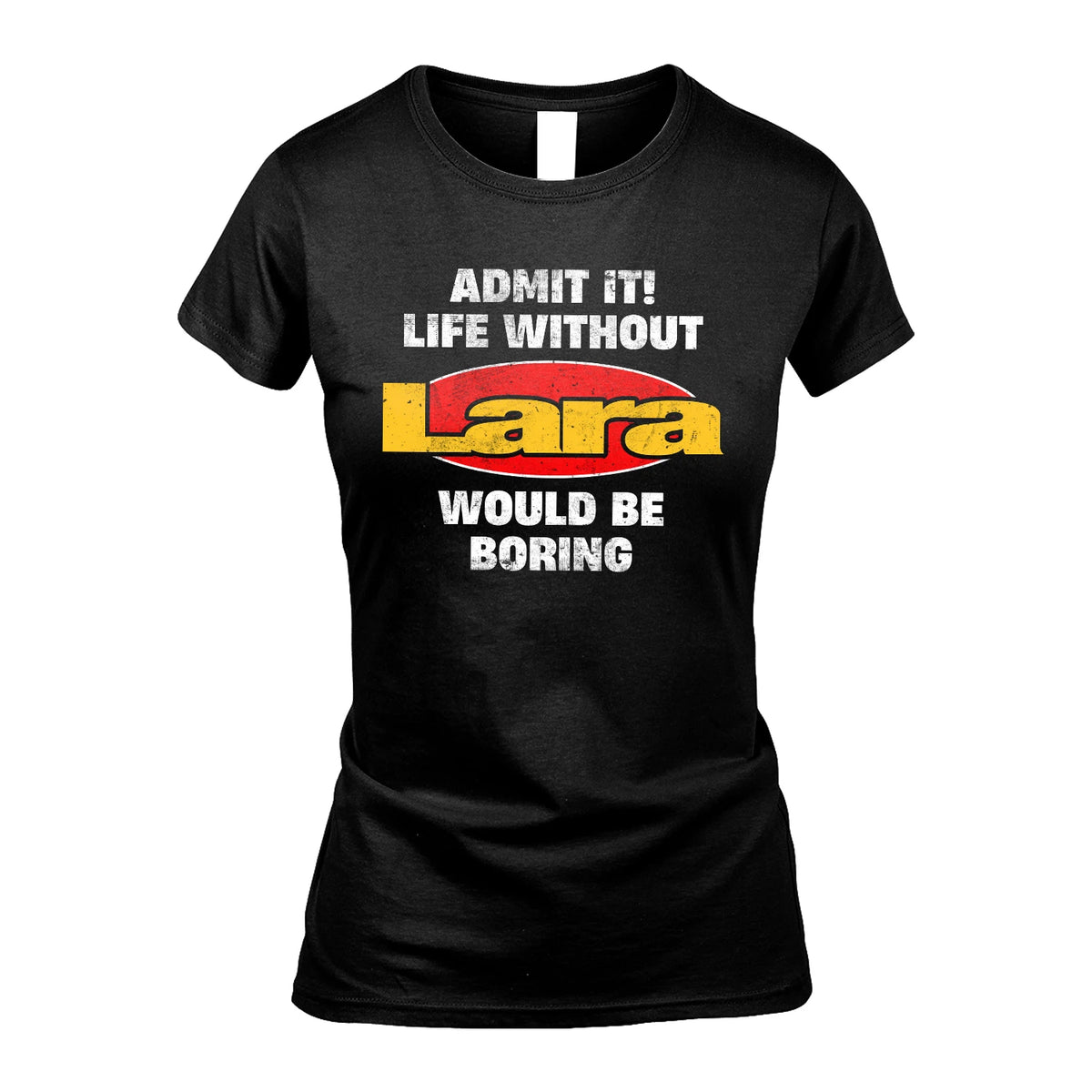 Admit It Life Without Your Name Would Be Boring Funny Custom Shirt LARA M1-43