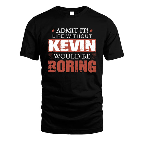 Admit It Life Without Your Name Would Be Boring Warning Shirt KEVIN M1-44
