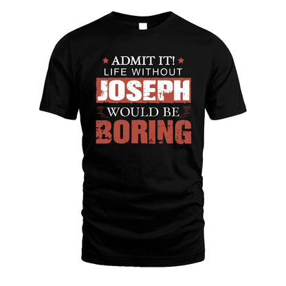 Admit It Life Without Your Name Would Be Boring Warning Shirt JOSEPH M1-44