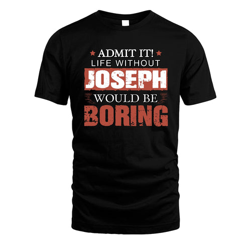 Admit It Life Without Your Name Would Be Boring Warning Shirt JOSEPH M1-44