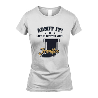 Life Is Better With Your Name Shirt JENNIFER M1-17