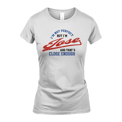 I'm Not Perfect But I'm Your Name And That's Close Enough Shirt JOSE M1-27