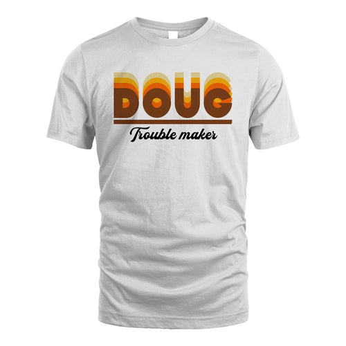 Your Name Trouble Maker Funny Shirt DOUG M1-34