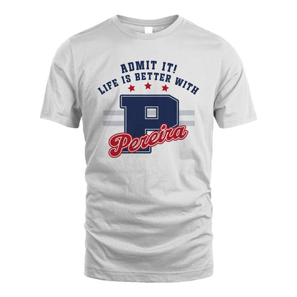 Admit It Life Is Better With Your Name Custom Shirt PEREIRA M1-20