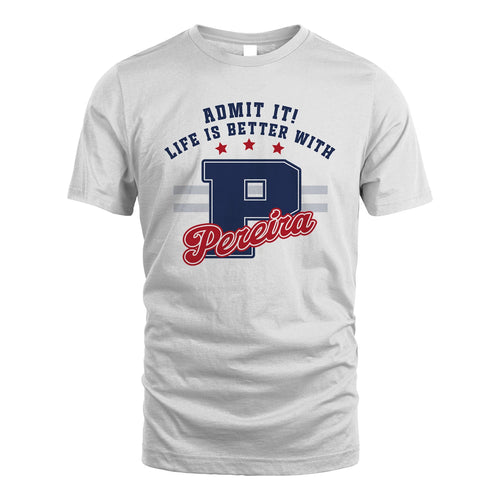 Admit It Life Is Better With Your Name Custom Shirt PEREIRA M1-20