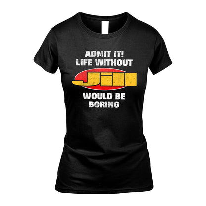 Admit It Life Without Your Name Would Be Boring Funny Custom Shirt JILL M1-43