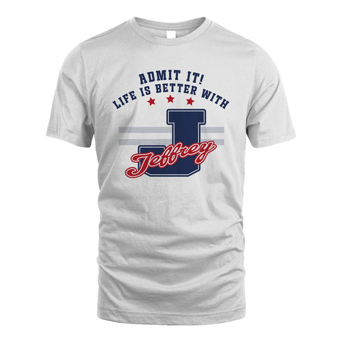 Admit It Life Is Better With Your Name Custom Shirt JEFFREY M1-20