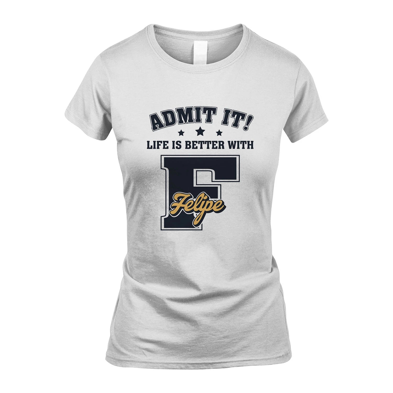 Life Is Better With Your Name Shirt FELIPE M1-17