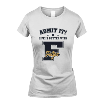 Life Is Better With Your Name Shirt FELIPE M1-17