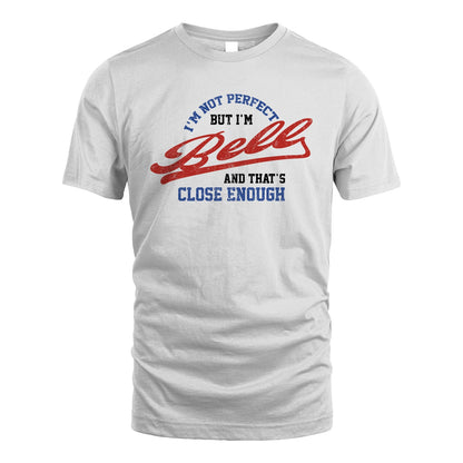 I'm Not Perfect But I'm Your Name And That's Close Enough Shirt BELL M1-27