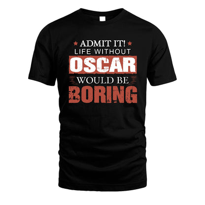 Admit It Life Without Your Name Would Be Boring Warning Shirt OSCAR M1-44