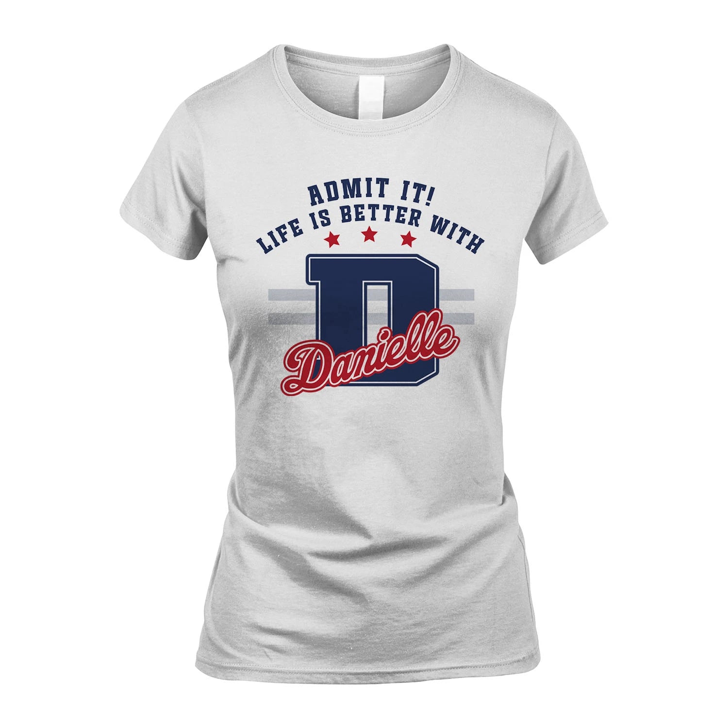 Admit It Life Is Better With Your Name Custom Shirt DANIELLE M1-20