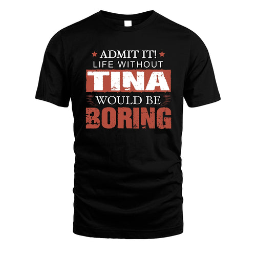 Admit It Life Without Your Name Would Be Boring Warning Shirt TINA M1-44