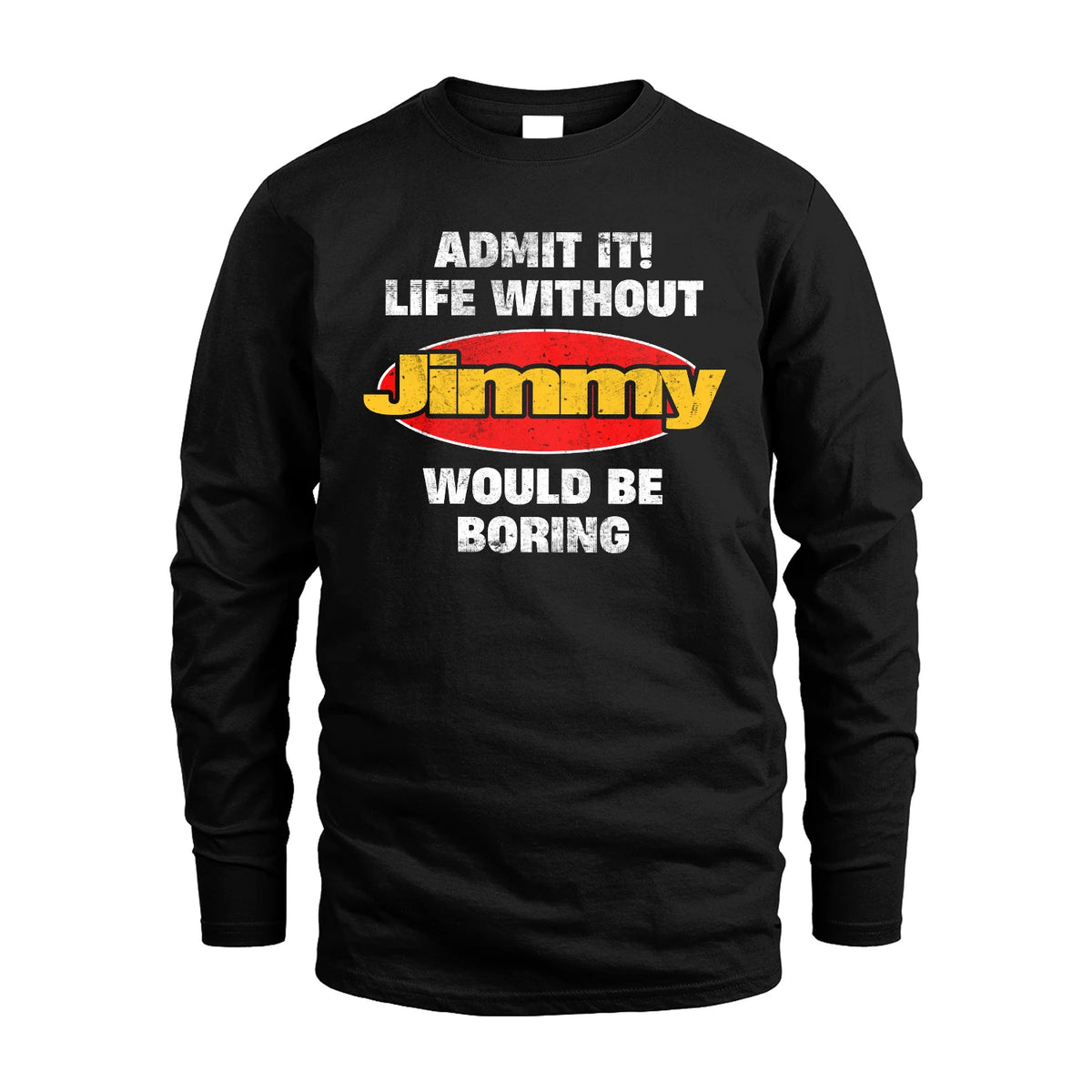 Admit It Life Without Your Name Would Be Boring Funny Custom Shirt JIMMY M1-43