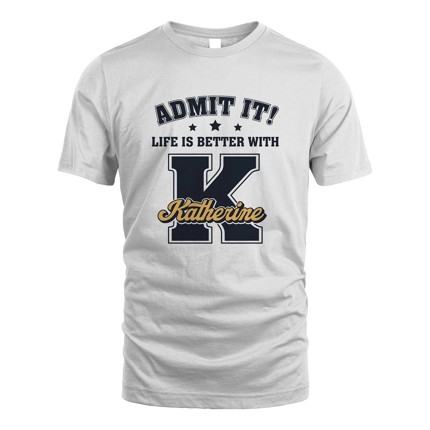 Life Is Better With Your Name Shirt KATHERINE M1-17