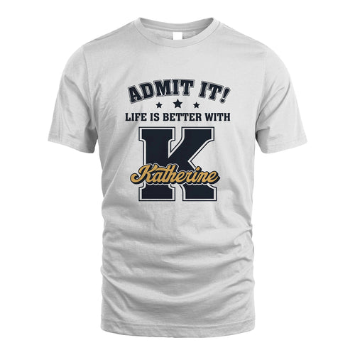 Life Is Better With Your Name Shirt KATHERINE M1-17