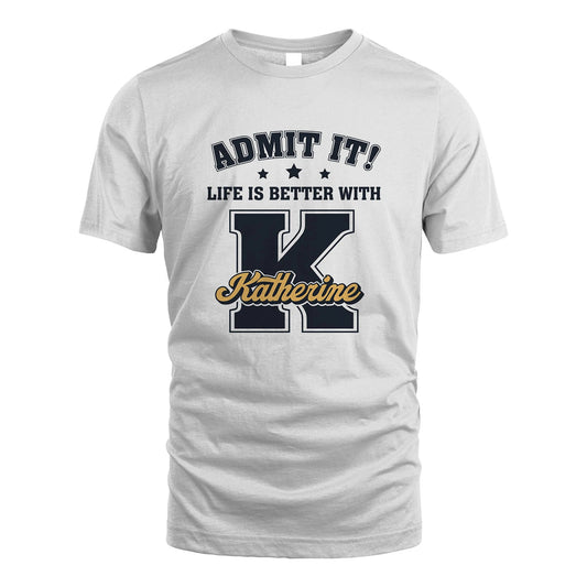 Life Is Better With Your Name Shirt KATHERINE M1-17