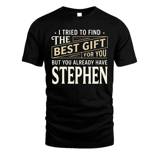 I Tried To Find The Best Gift For You Shirt STEPHEN M1-3