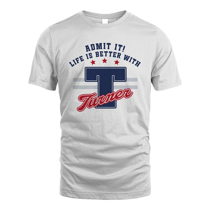Admit It Life Is Better With Your Name Custom Shirt TURNER M1-20