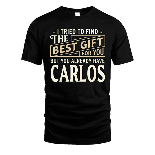 I Tried To Find The Best Gift For You Shirt CARLOS M1-3