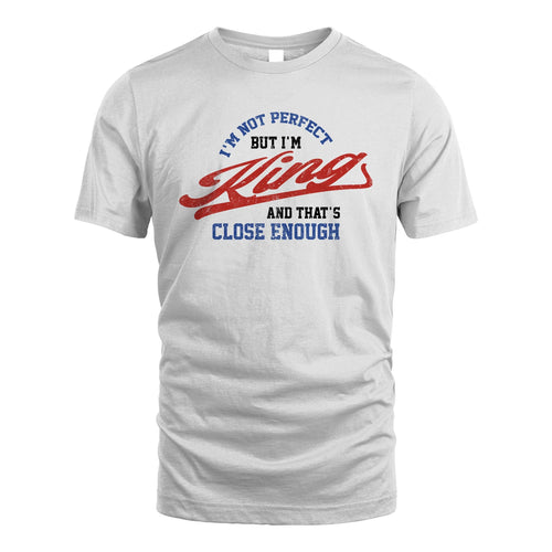 I'm Not Perfect But I'm Your Name And That's Close Enough Shirt KING M1-27